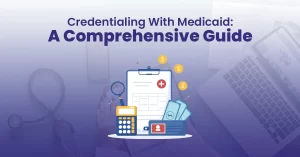 Read more about the article Credentialing With Medicaid: A Comprehensive Guide