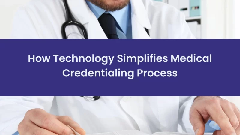How Technology Simplifies Medical Credentialing Process