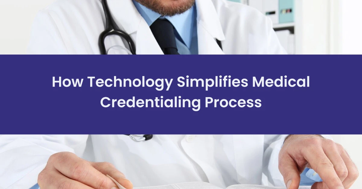 You are currently viewing How Technology Simplifies Medical Credentialing Process?