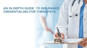 Read more about the article Therapist Insurance Credentialing Guide