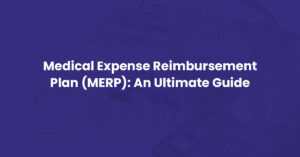 Read more about the article Medical Expense Reimbursement Plan (MERP) – A Complete Guide