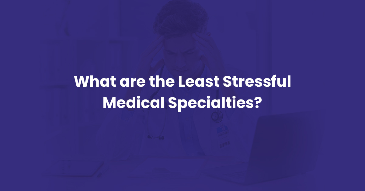 You are currently viewing What are the Least Stressful Medical Specialties?