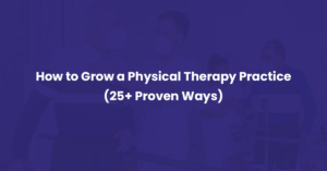 Read more about the article How to Grow a Physical Therapy Practice (25+ Proven Ways)