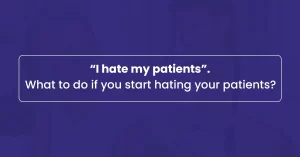 Read more about the article “I hate my patients”, What To Do If You Start Disliking Your Patients?