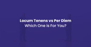 Read more about the article Locum Tenens vs Per Diem: Which one is for you?