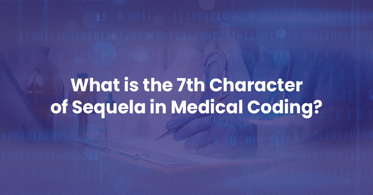 You are currently viewing What is the 7th Character of Sequela in Medical Coding?