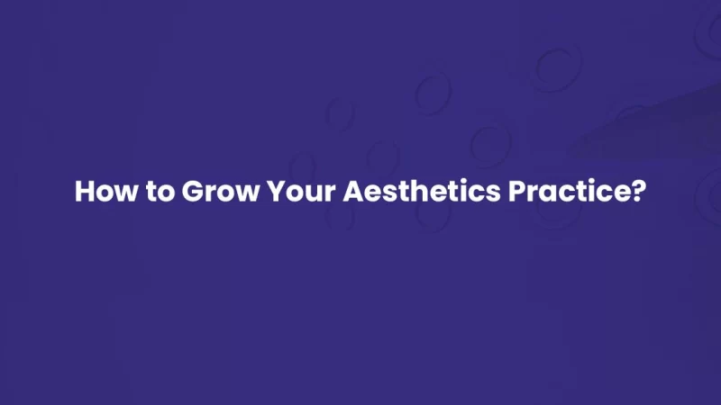 How to Grow your Aesthetics Practice?