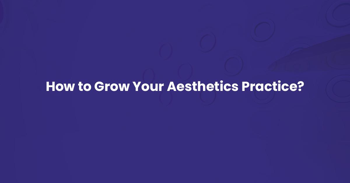 You are currently viewing How to Grow Your Aesthetic Practice? 20 Best Ideas For More Patients!