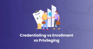 Read more about the article Credentialing, Enrollment, Privileging: Differences Explained