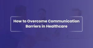 Read more about the article How to Overcome Communication Barriers in Healthcare as a Doctor?