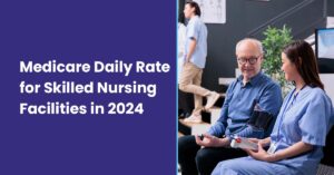 Medicare Daily Rate for Skilled Nursing Facilities in 2024