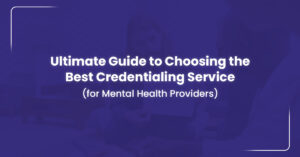 guide to choosing credentialing service for mental health providers