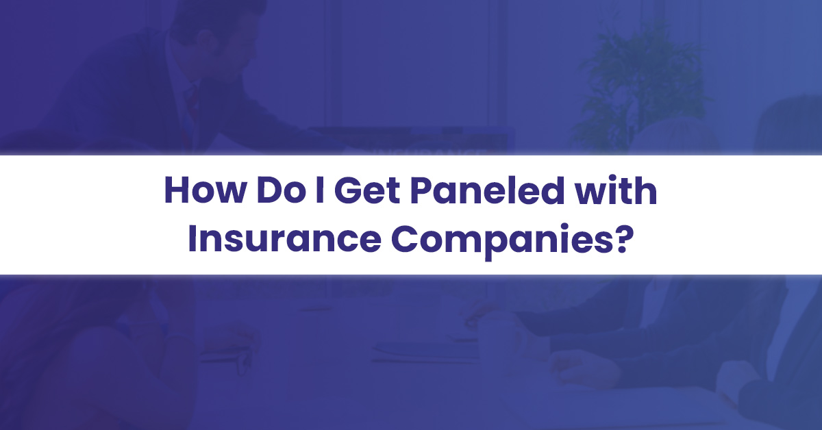 You are currently viewing How Do I Get Paneled with Health Insurance Companies? A Complete Guide