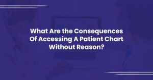 Read more about the article What Are the Consequences Of Accessing A Patient Chart Without Reason?