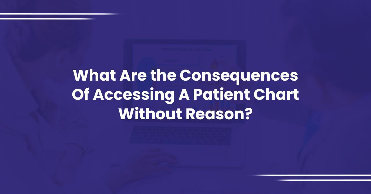 You are currently viewing What Are the Consequences Of Accessing A Patient Chart Without Reason?