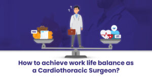 Read more about the article How to Achieve Work Life Balance as a Cardiothoracic Surgeon?