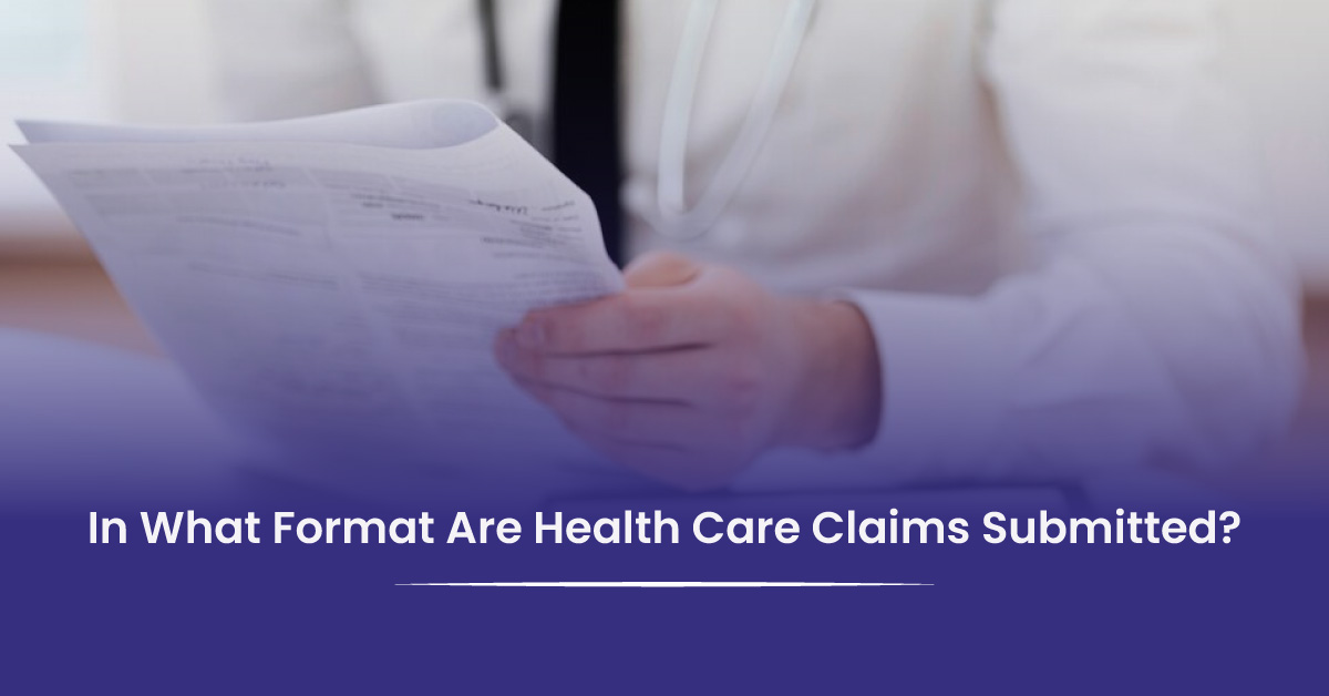 You are currently viewing In What Format Are Healthcare Claims Sent? A detailed guide for healthcare providers