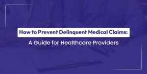 Read more about the article How to Prevent Delinquent Medical Claims? A Guide for Healthcare Providers
