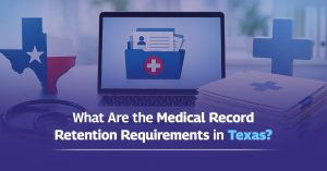 Read more about the article What Are the Medical Record Retention Requirements in Texas?